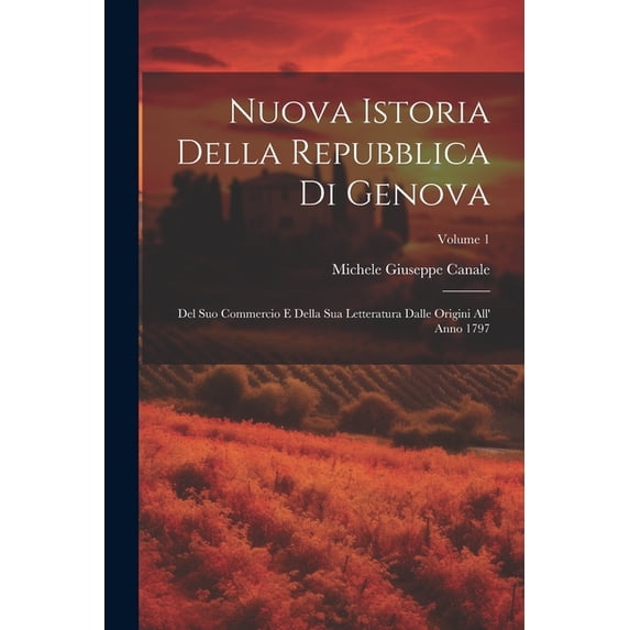Nuova Istoria Della Repubblica Di Genova: Del Suo Commercio E Della Sua Letteratura Dalle Origini All' Anno 1797; Volume 1 (Paperback)