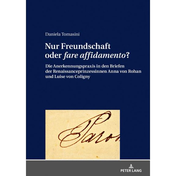 Nur Freundschaft oder fare affidamento?: Die Anerkennungspraxis in den Briefen der Renaissanceprinzessinnen Anna von Rohan und Luise von Coligny (Hardcover)