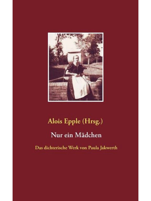 Nur ein Mdchen: Das dichterische Werk von Paula Jakwerth, (Paperback)