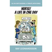 Nurse! A Life in One Day All in a Days Nursing - A Tribute, With Songs, Paperback
