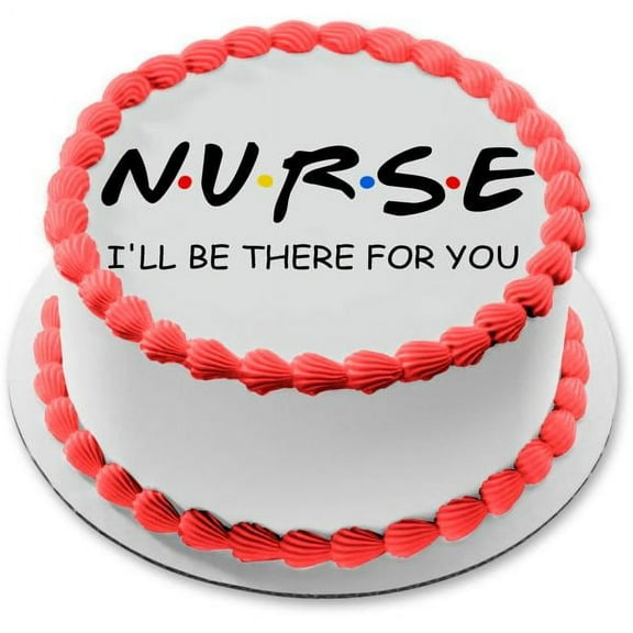 Nurse Appreciation I'll Be There For You Edible Cake Topper Image ABPID51143 8 in round