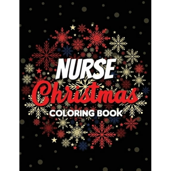 Nurse Christmas Coloring Book: 42 of the most exquisite Christmas designs for Coloring and Stress Releasing, Funny Snarky Adult Nurse Life Coloring Book, A Gift & Relaxation & Stress Relief, Thank You