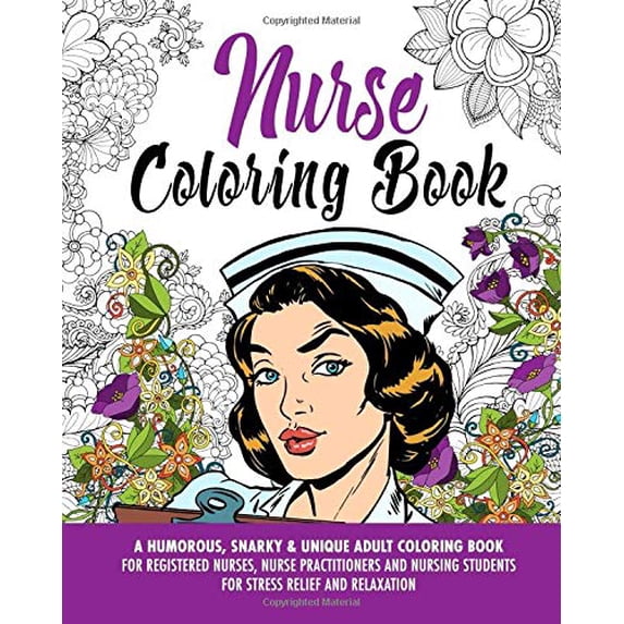 Pre-Owned Nurse Coloring Book: A Humorous, Snarky & Unique Adult Coloring Book for Registered Nurses, Nurse Practitioners and Nursing Students for Stress Relie... (Paperback) 1977050727 9781977050724