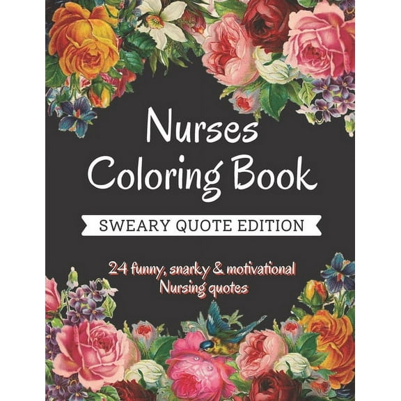 Nurse Coloring Book: Sweary Quote Edition - A Totally Relatable Swear Word Adult Coloring Book Filled with Nurse Problems (Coloring Book Gift Ideas) (Paperback)