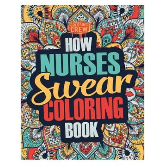 Nurse Coloring Books: How Nurses Swear Coloring Book: A Funny, Irreverent, Clean Swear Word Nurse Coloring Book Gift Idea (Paperback)