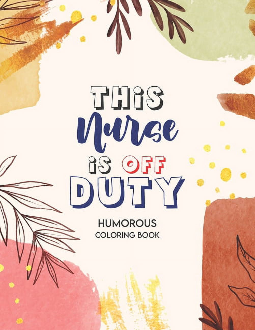 This Nurse Is Off Duty - Humorous Coloring Book: A Humorous Swear Word Coloring Book for Adults Nurse 52 Unique Coloring Pages With Strong Phrases of Specially Nurse Swear, (Paperback)