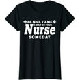 thumbnail image 1 of Nurse Funny Gift - Be Nice To Me I May Be Your Nurse Someday T-Shirt Women Tops, 1 of 3