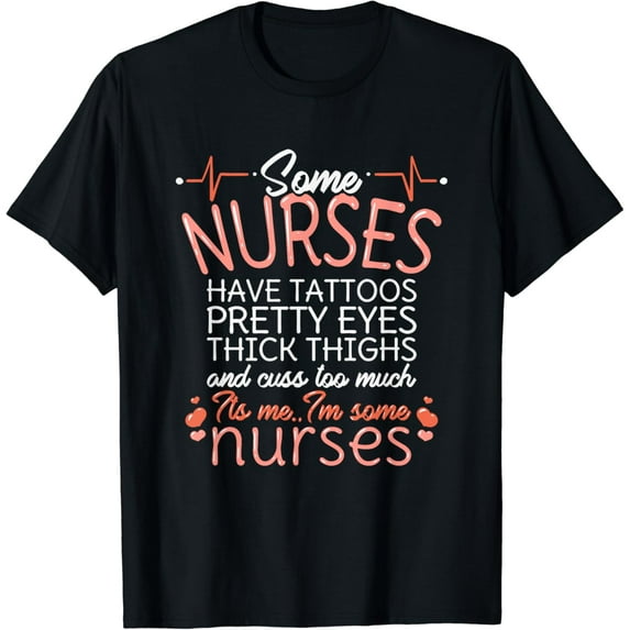 Nurse Have Tattoos Pretty Eyes Thick Thighs Funny Nursing T-Shirt