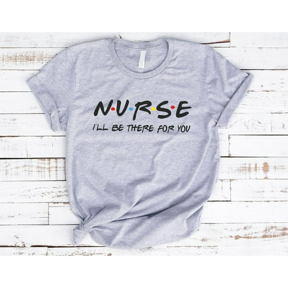 Nurse I'Ll Be There For You Friends Shirt, Nursing School Gift, Nurse Friends, Nurse Gift, Rn Shirts, Cna Sweater Nursing School