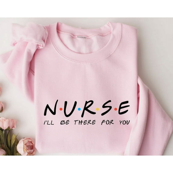 Nurse I'll Be There For You Friends Sweatshirt, Nursing School Gift, Nurse Friends, Nurse Gift, RN Hoodie, CNA Sweater,Nursing School Hoodie