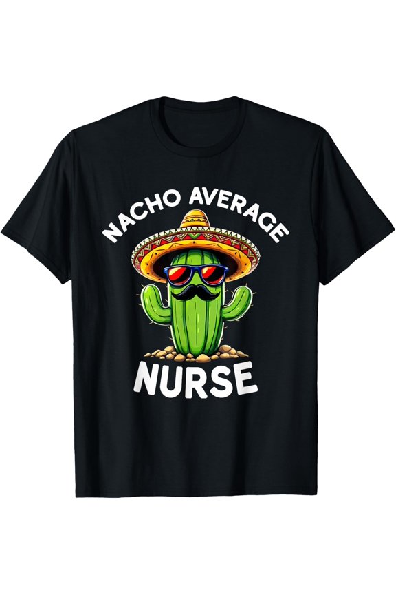 Nurse Joke Nacho Average Nurse Nursing School Rn T-Shirt Size S-5XL