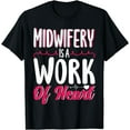 thumbnail image 1 of Nurse Midwife Birth Worker Midwifery Is A Work Of Heart T-Shirt, 1 of 4