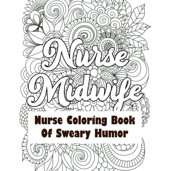 Nurse Midwife-Nurse Coloring Book of Sweary Humor: A Humorous Snarky & Unique Adult Coloring Book (Paperback) by Voloxx Studio
