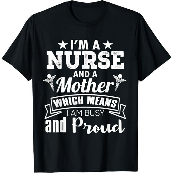 Nurse Mom Funny - I'm A Nurse And A Mother Which Means T-Shirt