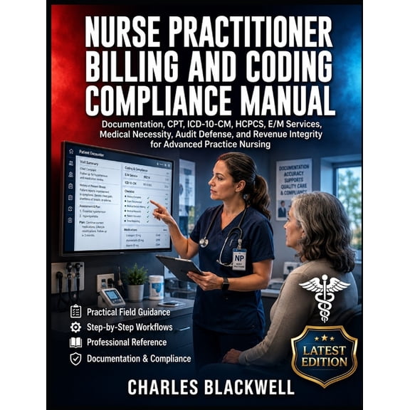 Nurse Practitioner Billing and Coding Compliance Manual: Documentation, CPT, ICD-10-CM, HCPCS, E/M Services, Medical Nec, (Paperback)