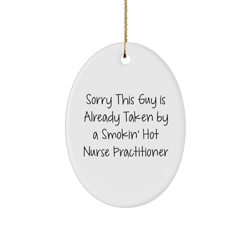 Nurse Practitioner Gifts, Christmas, Oval Ornament, Funny Quote, Sorry This Guy is Already Taken by A Smokin' Hot Nurse Practitioner, Nurse Practitioner, Oval Ornament, Christmas Unique Gifts