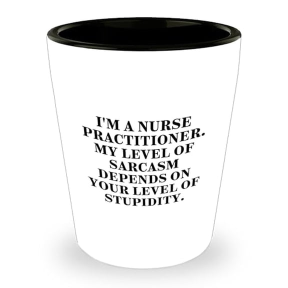 Nurse Practitioner Sarcasm Shot Glass, Funny Birthday Unique Gift from Friends, Perfect Unique Present for Nurse Practitioner