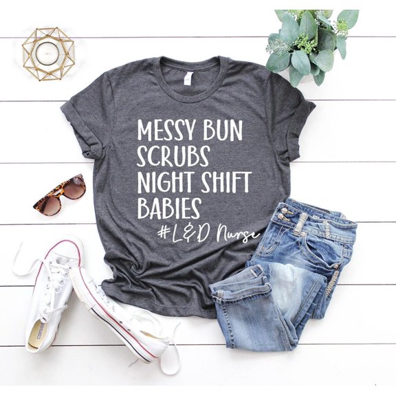 Nurse Shirt, Labor And Delivery Shirt, Messy Bun Scrubs Night Shift Babies,Nurse Appreciation Tee, Hoodies, Nurse Life Shirt SWEATSHIRT All Size S-5XL