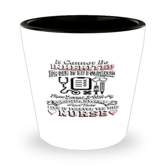 Nurse Shot Glass, Unique Cannot Be Inherited, I Own It Forever Title Quote, Ideal RN Gift, Mini Glassware, Durable 1.5oz