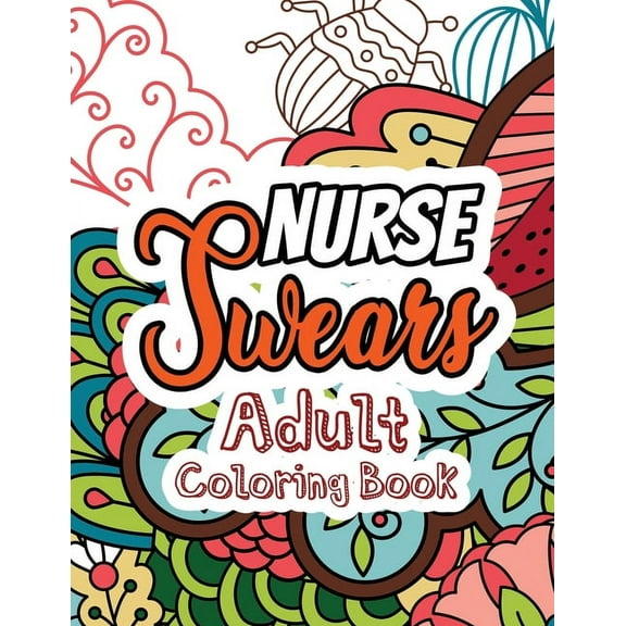 Nurse Swears Adult Coloring Book: A Swear Words Adult Coloring for Nurse Relaxation and Art Therapy, Clean Swear Word Nurse Coloring Appreciation Gift for Your Favorite Intensive Care Unit 1678589705