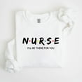 thumbnail image 1 of Nurse Sweatshirt – "I’ll Be There For You" Gift for Nurses, Cozy Nurse Life Pullover, Full Size S–5XL, 1 of 7