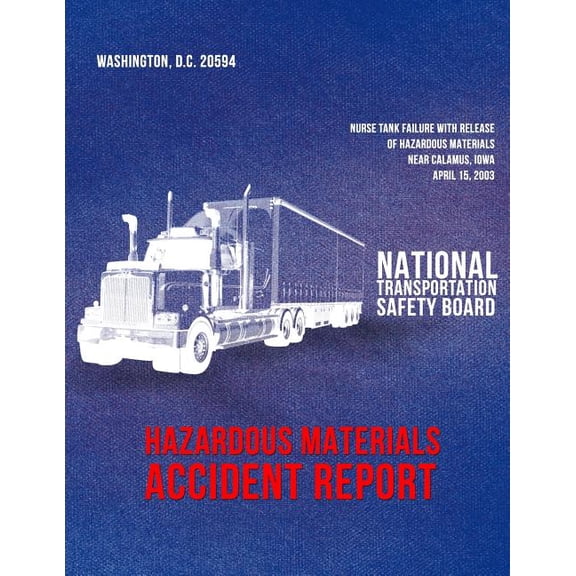 Hazardous Materials Accident Report Ntsb/Hzm-04/01: Nurse Tank Failure With Release of Hazardous Materials Near Calamus, Iowa, April 15, 2003 (Paperback)