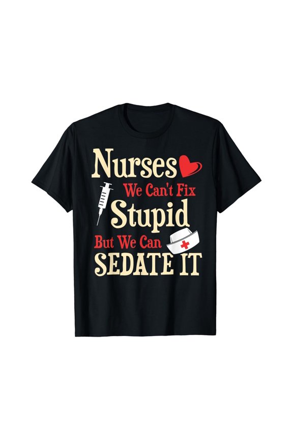 Nurse We Can'T Fix Stupid But We Can Sedate It T Shirt