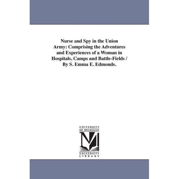 Nurse and Spy in the Union Army: Comprising the Adventures and Experiences of a Woman in Hospitals, Camps and Battle-Fie, (Paperback)