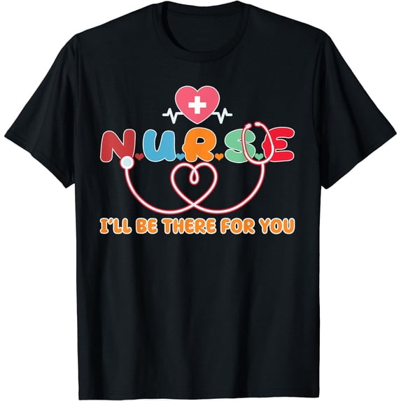 Nurse i'll be there for you, Nurse funny T-Shirt