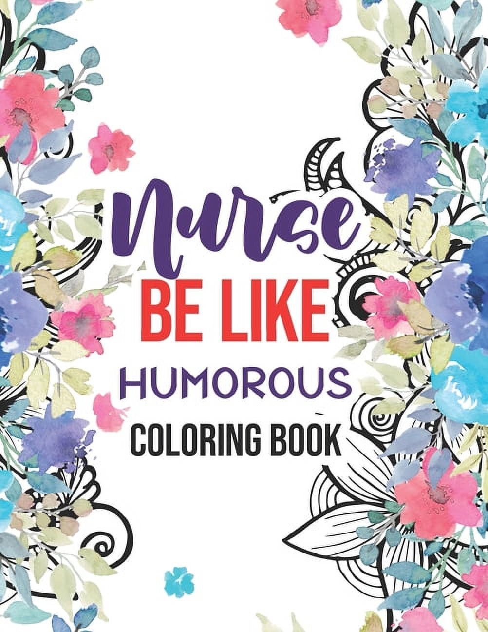 Nurse be like - Humorous Coloring Book: A Humorous Swear Word Coloring Book for Adults Nurse 52 Unique Coloring Pages With Strong Phrases of Specially Nurse Swear (Paperback)