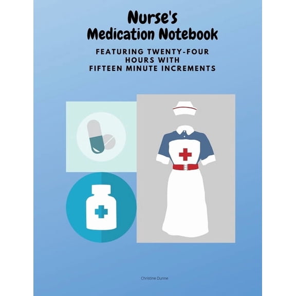 Nurse's Medication Notebook: Featuring Twenty-Four Hours With Fifteen Minute Increments (Paperback)