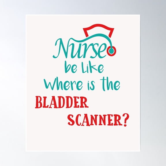 Nurses Be Like Where Is The Bladder Scanner Poster Wall Art, Modern Wall Decor, 8x12 UNFRAMED