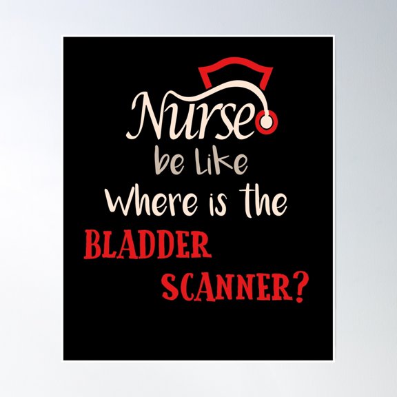 Nurses Be Like Where Is The Bladder Scanner Poster Wall Art, Modern Wall Decor, 8x12 UNFRAMED