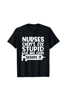 Nurses Can'T Fix Stupid But We Can Sedate It Nurse T Shirt