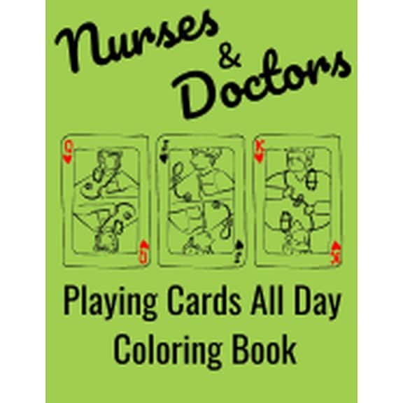 Nurses & Doctors Playing Cards All Day Coloring Book : Adult coloring book for nurses. Funny Nurses and Doctors have a hard life and a lot of time to play cards! (Paperback)