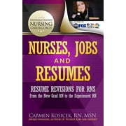 Nurses, Jobs and Resumes: Resume Revisions for RNs From the New Grad RN to the Experienced RN  Paperback  Carmen Kosicek RN MSN