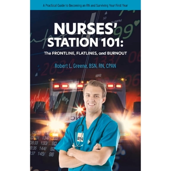 Pre-Owned Nurses' Station 101: The Frontline, Flatlines, and Burnout: A Practical Guide to Becoming (Paperback 9780578866543) by Robert Greene Bsn Cpan