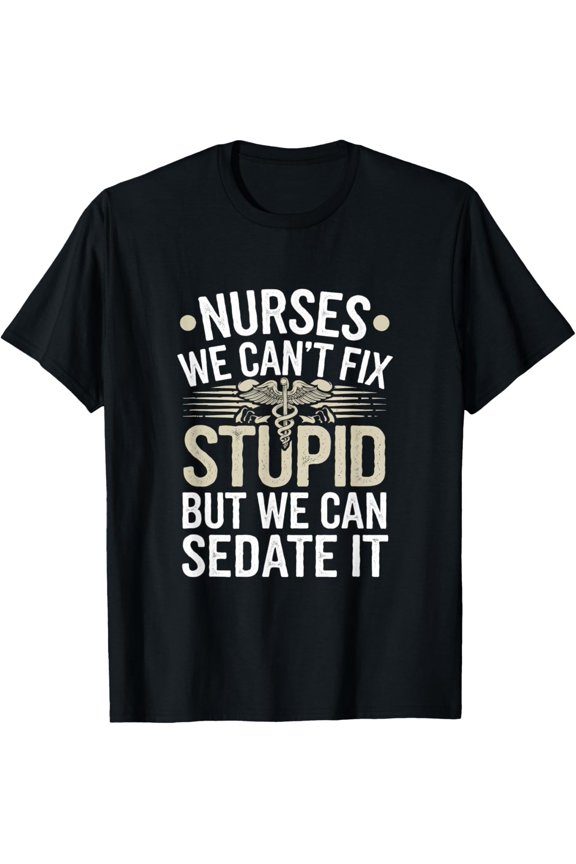 Nurses We Can'T Fix Stupid But We Can Sedate It Nurse T Shirt