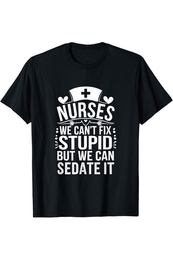 Nurses We Can'T Fix Stupid But We Can Sedate It Nurse T Shirt