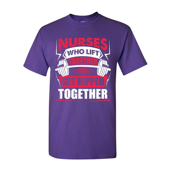 Nurses Who Lift Together Get Ripped Together Funny DT Adult T-Shirt Tee