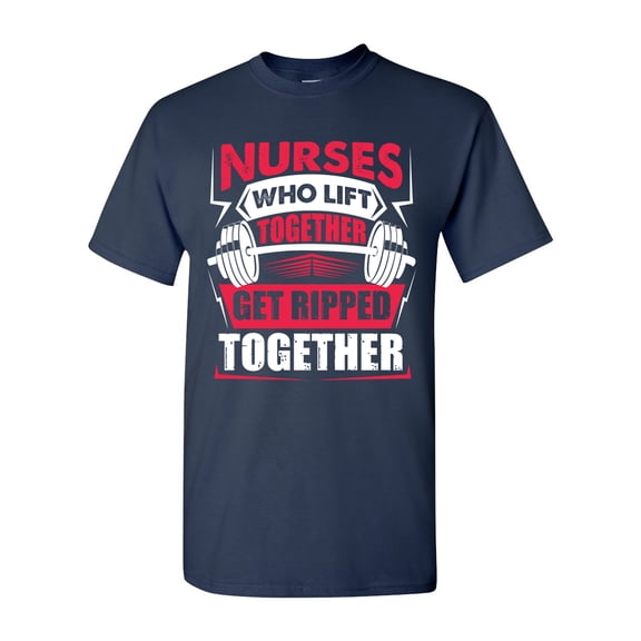 Nurses Who Lift Together Get Ripped Together Funny DT Adult T-Shirt Tee