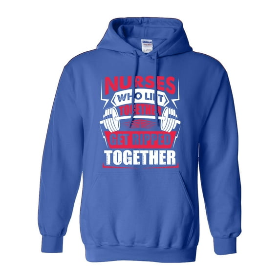 Nurses Who Lift Together Get Ripped Together Funny DT Sweatshirt Hoodie