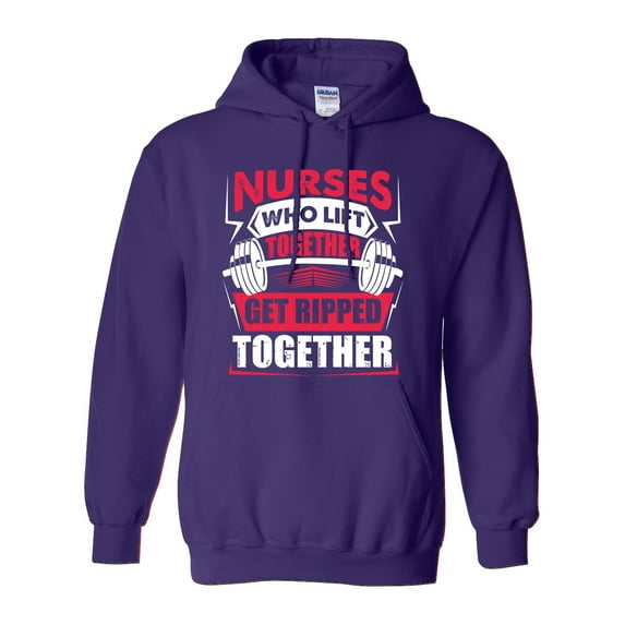Nurses Who Lift Together Get Ripped Together Funny DT Sweatshirt Hoodie