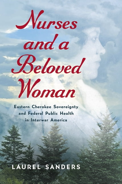 Nurses and a Beloved Woman: Eastern Cherokee Sovereignty and Federal Public Health in Interwar America, (Paperback)