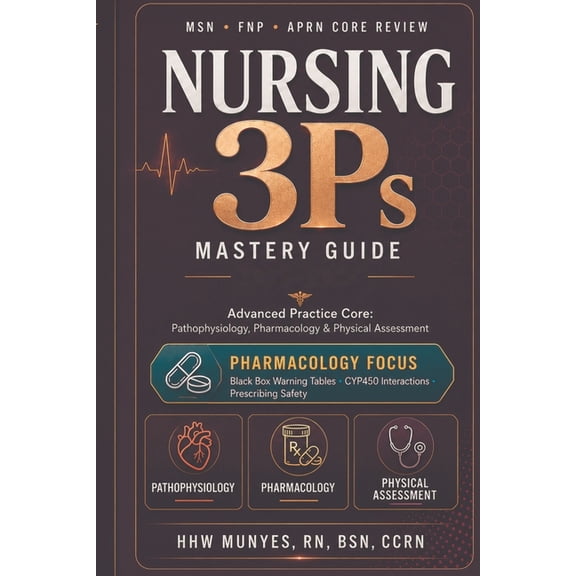 Nursing 3Ps Mastery Guide: Advanced Practice Core: Pathophysiology, Pharmacology & Physical Assessment, (Paperback)