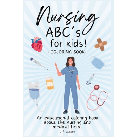 Nursing ABC's for kids!: An educational coloring book about the nursing and medical field. (Paperback)
