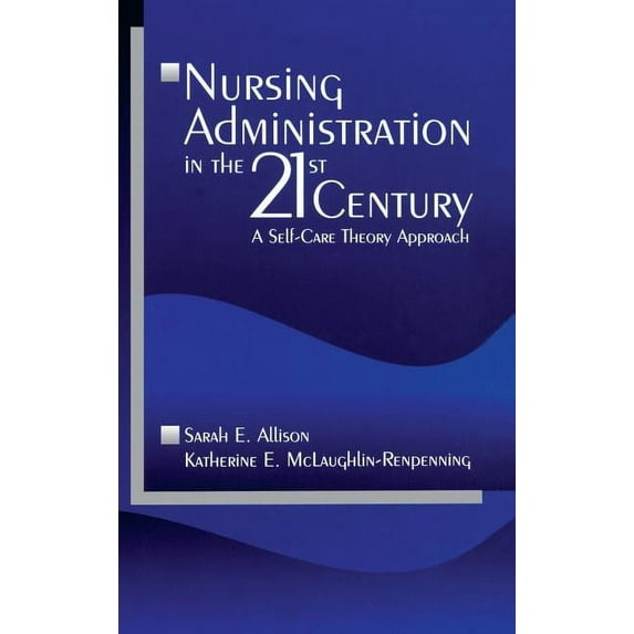 Nursing Administration in the 21st Century: A Self-Care Theory Approach, (Hardcover)