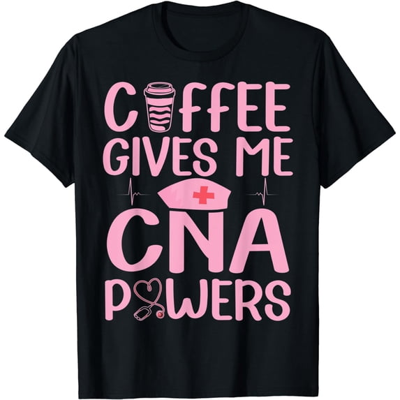 Nursing Assistant Coffee Gives Me CNA Powers Nurse Aide T-Shirt