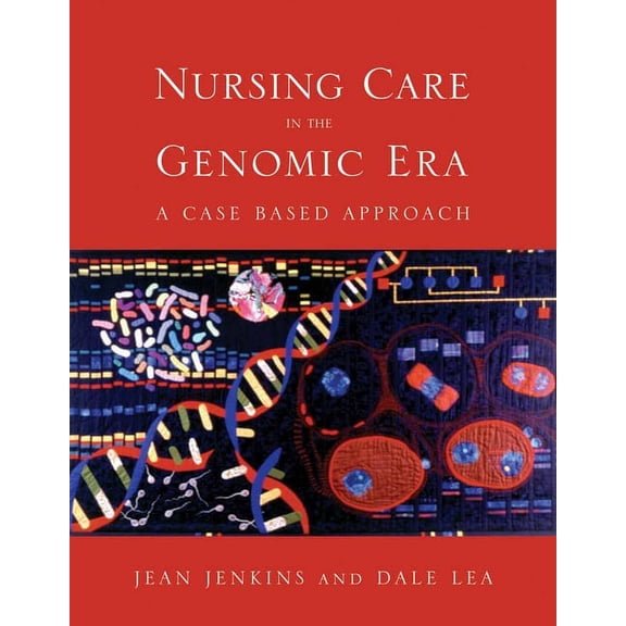 Nursing Care in the Genomic Era: A Case Based Approach: A Case Based Approach, (Paperback)