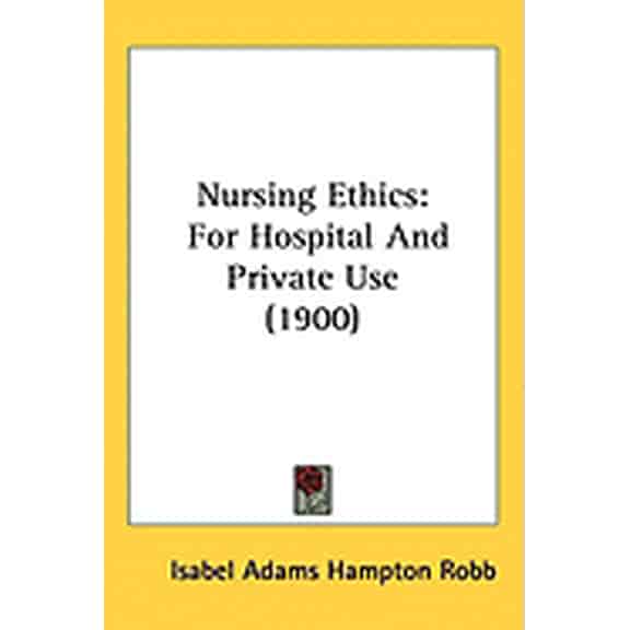 Nursing Ethics : For Hospital And Private Use (1900) (Hardcover)